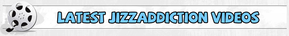 LATEST jizzaddiction VIDEOS